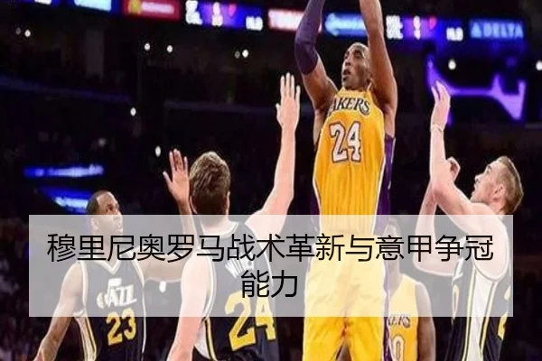 穆里尼奥罗马战术革新与意甲争冠能力